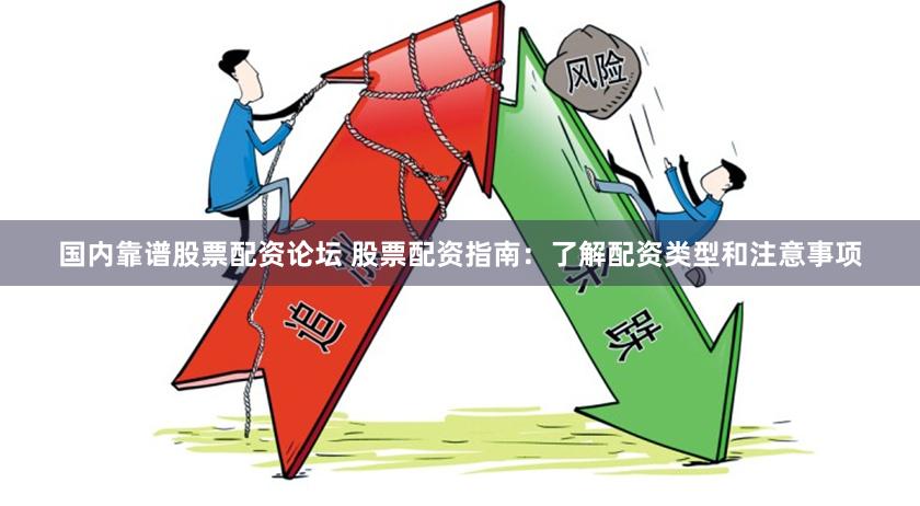 国内靠谱股票配资论坛 股票配资指南：了解配资类型和注意事项