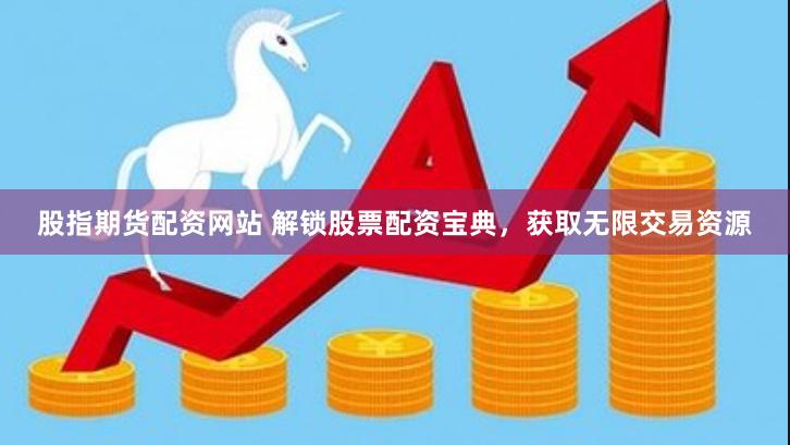 股指期货配资网站 解锁股票配资宝典，获取无限交易资源