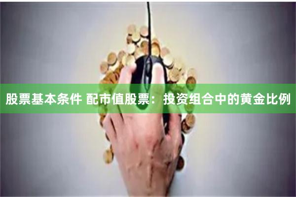 股票基本条件 配市值股票：投资组合中的黄金比例