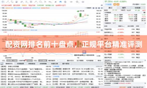 配资网排名前十盘点，正规平台精准评测
