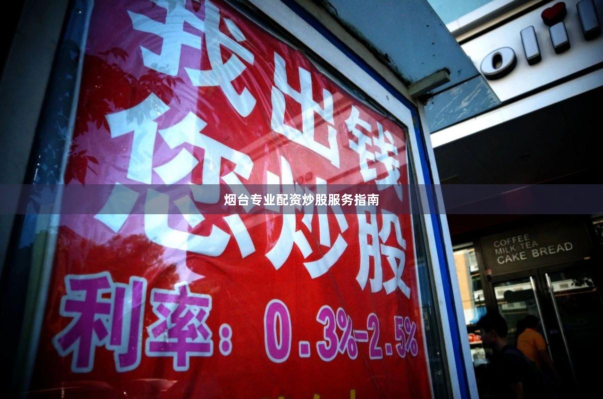烟台专业配资炒股服务指南