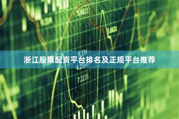 浙江股票配资平台排名及正规平台推荐