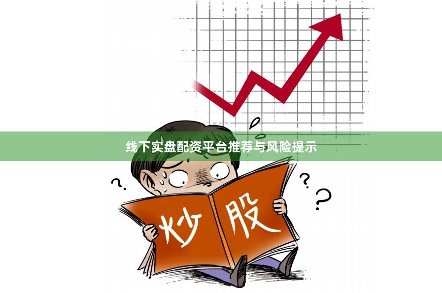 线下实盘配资平台推荐与风险提示